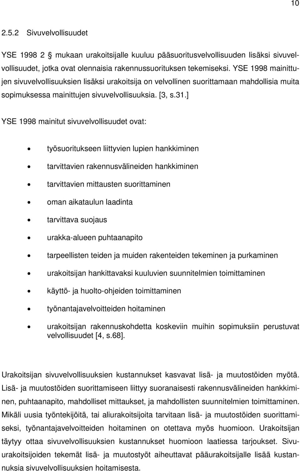 ] YSE 1998 mainitut sivuvelvollisuudet ovat: työsuoritukseen liittyvien lupien hankkiminen tarvittavien rakennusvälineiden hankkiminen tarvittavien mittausten suorittaminen oman aikataulun laadinta