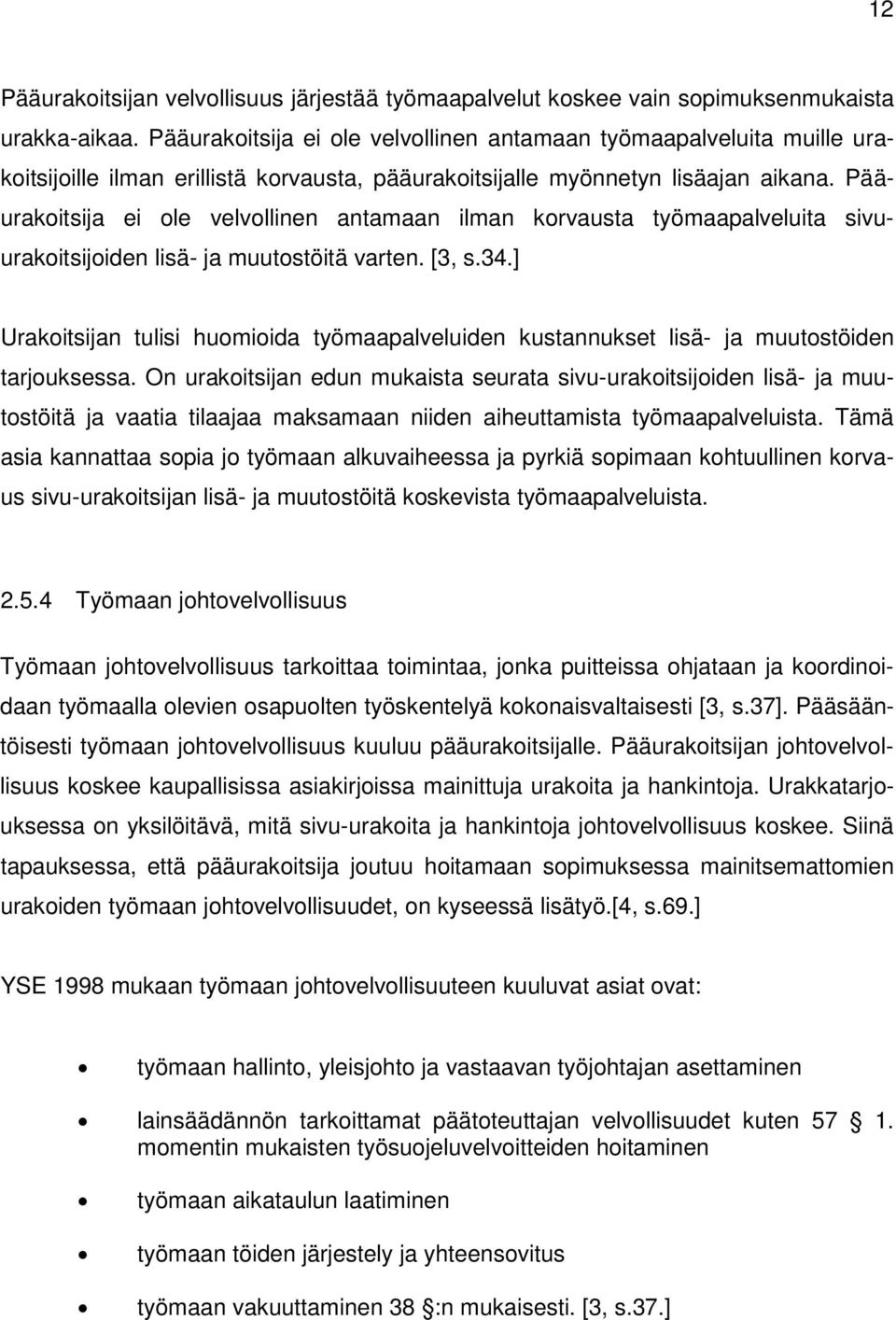 Pääurakoitsija ei ole velvollinen antamaan ilman korvausta työmaapalveluita sivuurakoitsijoiden lisä- ja muutostöitä varten. [3, s.34.