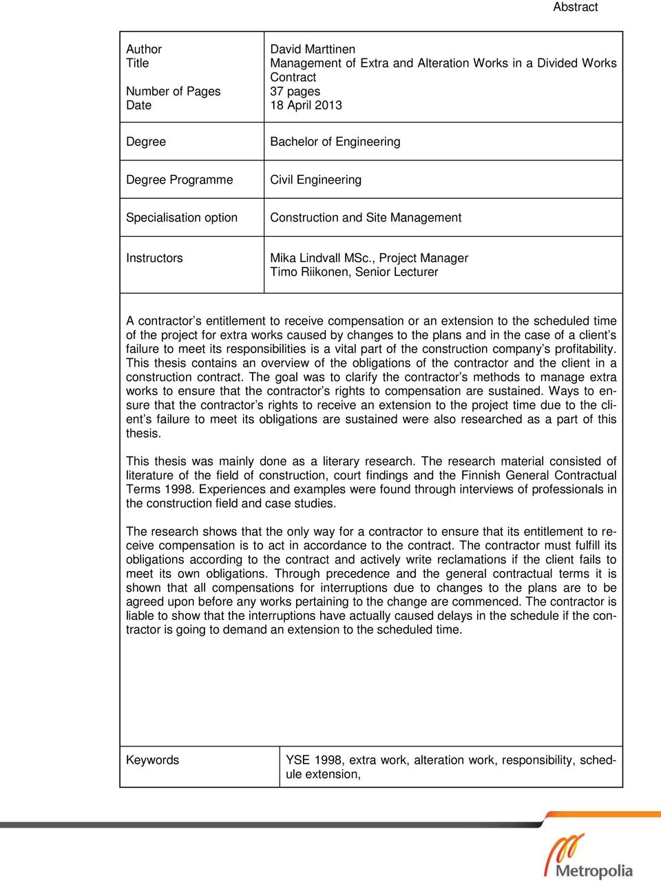 , Project Manager Timo Riikonen, Senior Lecturer A contractor s entitlement to receive compensation or an extension to the scheduled time of the project for extra works caused by changes to the plans