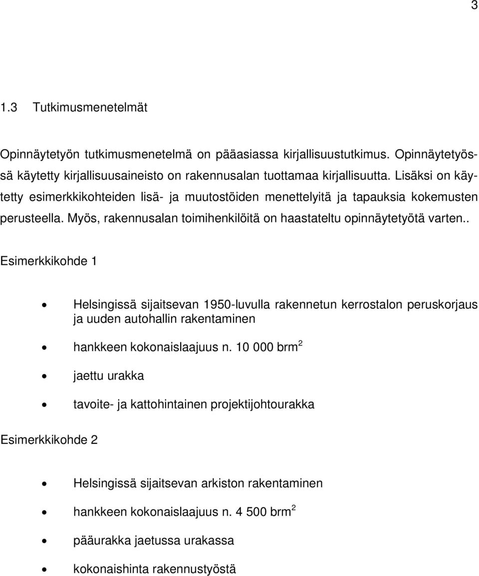 . Esimerkkikohde 1 Helsingissä sijaitsevan 1950-luvulla rakennetun kerrostalon peruskorjaus ja uuden autohallin rakentaminen hankkeen kokonaislaajuus n.