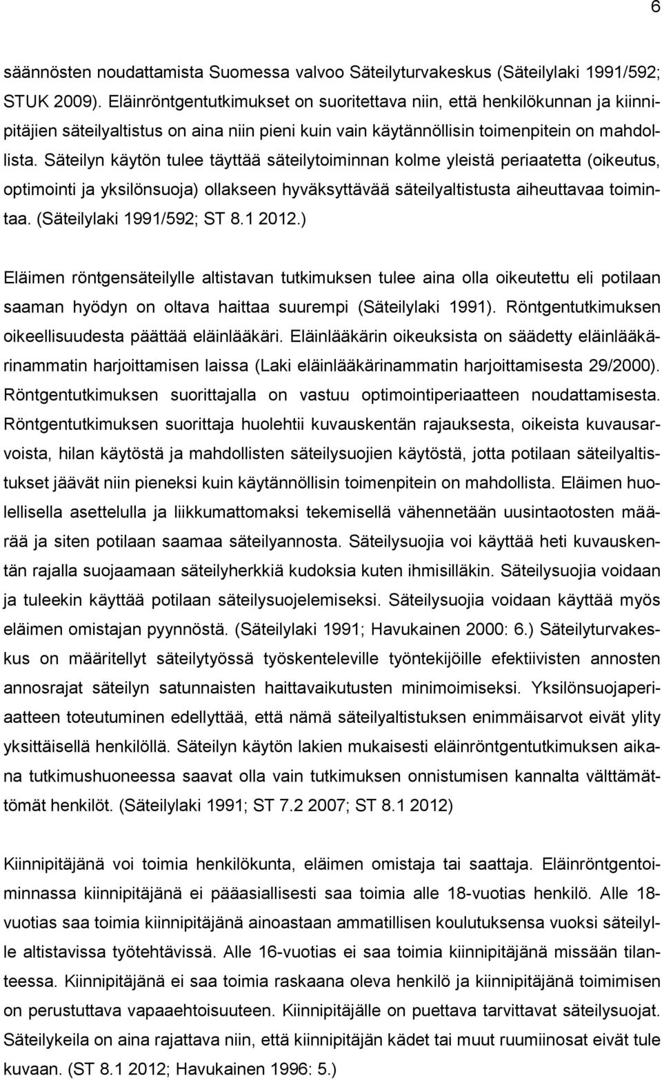 Säteilyn käytön tulee täyttää säteilytoiminnan kolme yleistä periaatetta (oikeutus, optimointi ja yksilönsuoja) ollakseen hyväksyttävää säteilyaltistusta aiheuttavaa toimintaa.