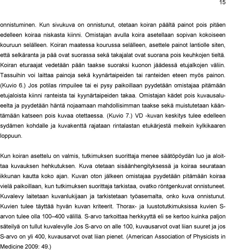 Koiran eturaajat vedetään pään taakse suoraksi kuonon jäädessä etujalkojen väliin. Tassuihin voi laittaa painoja sekä kyynärtaipeiden tai ranteiden eteen myös painon. (Kuvio 6.