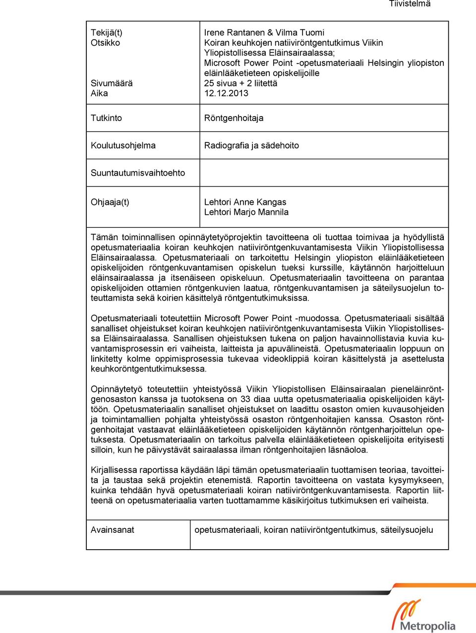 12.2013 Röntgenhoitaja Koulutusohjelma Radiografia ja sädehoito Suuntautumisvaihtoehto Ohjaaja(t) Lehtori Anne Kangas Lehtori Marjo Mannila Tämän toiminnallisen opinnäytetyöprojektin tavoitteena oli