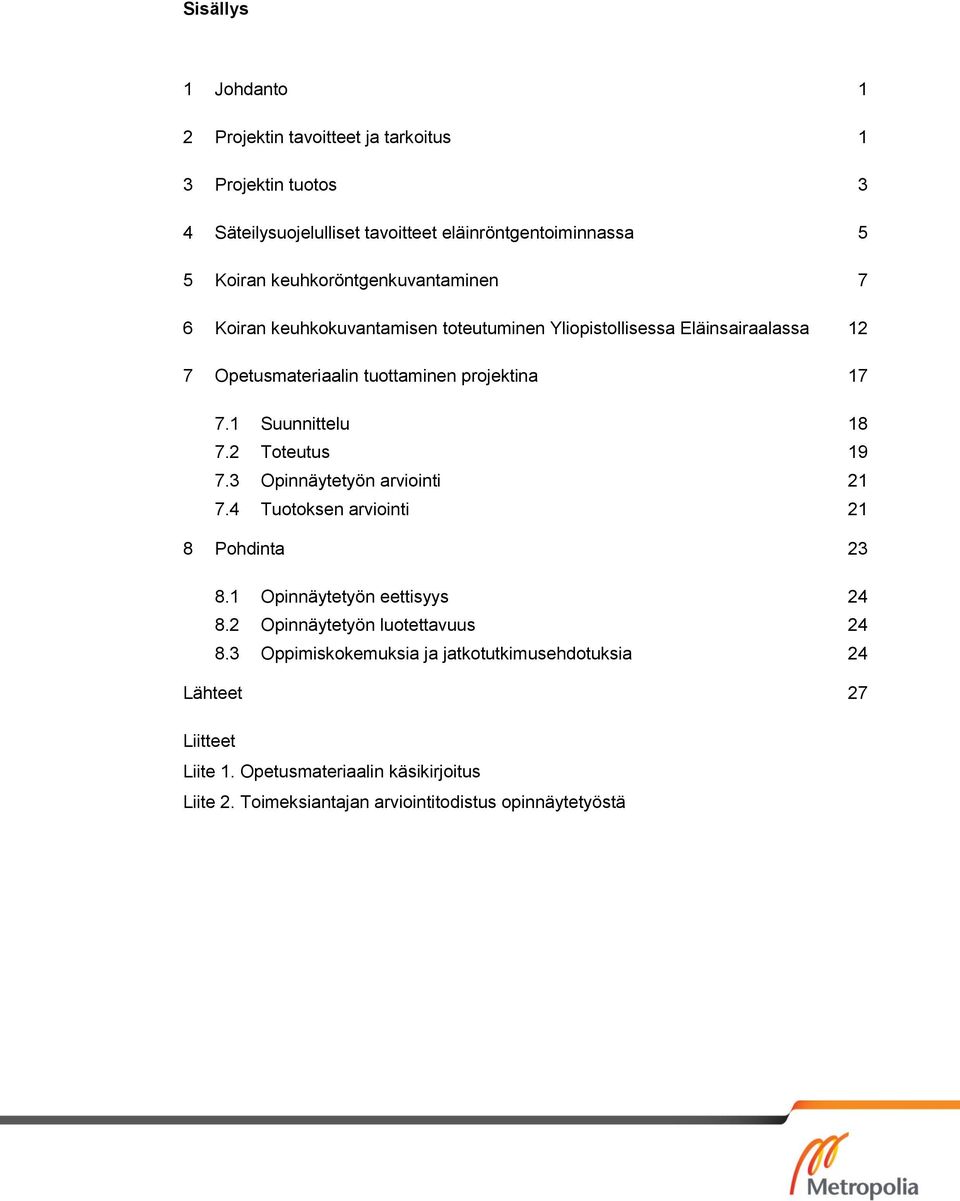 1 Suunnittelu 18 7.2 Toteutus 19 7.3 Opinnäytetyön arviointi 21 7.4 Tuotoksen arviointi 21 8 Pohdinta 23 8.1 Opinnäytetyön eettisyys 24 8.