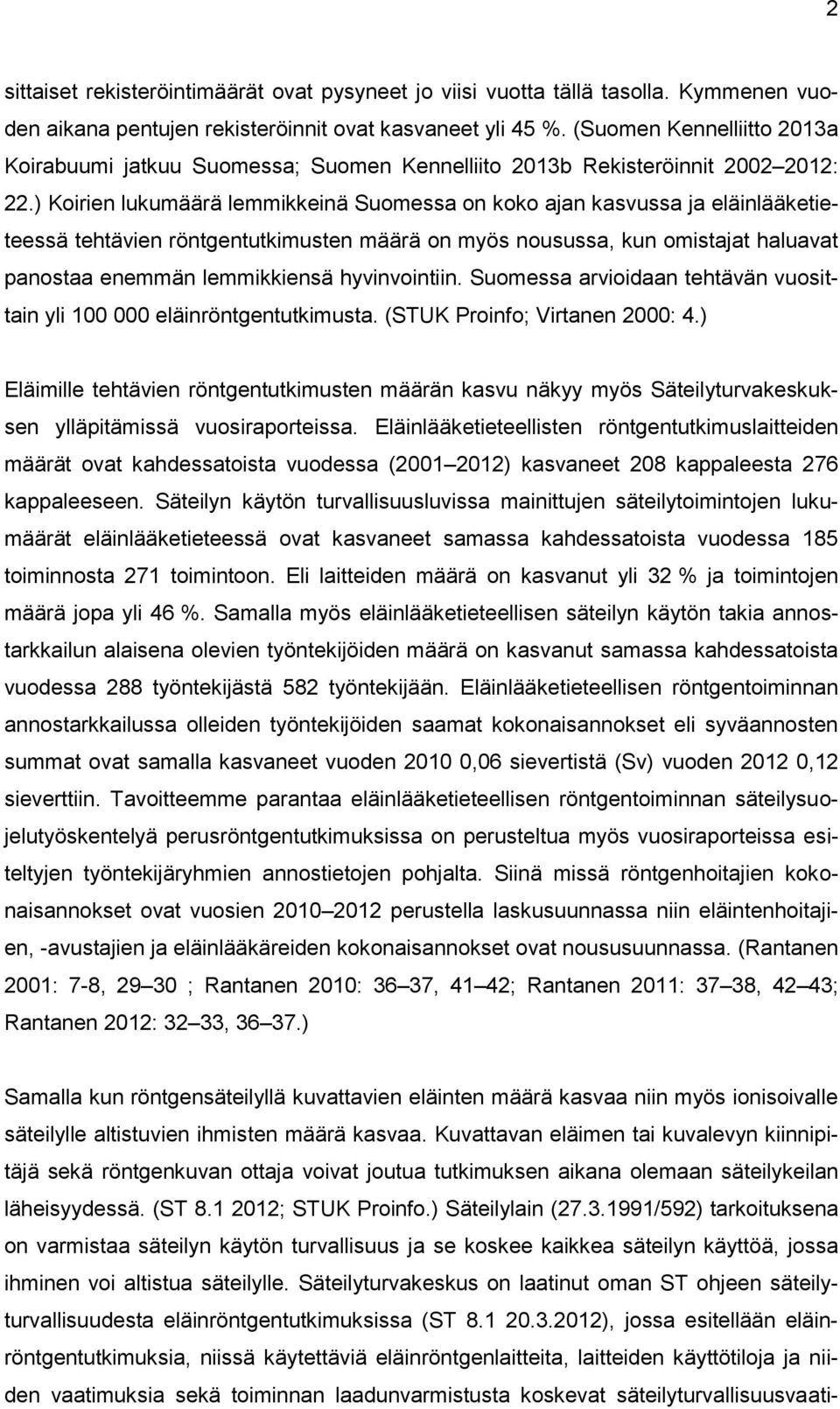 ) Koirien lukumäärä lemmikkeinä Suomessa on koko ajan kasvussa ja eläinlääketieteessä tehtävien röntgentutkimusten määrä on myös nousussa, kun omistajat haluavat panostaa enemmän lemmikkiensä