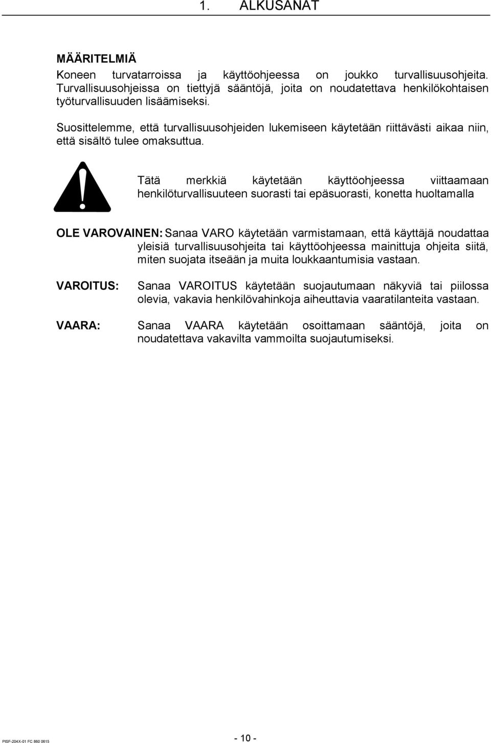 Suosittelemme, että turvallisuusohjeiden lukemiseen käytetään riittävästi aikaa niin, että sisältö tulee omaksuttua.