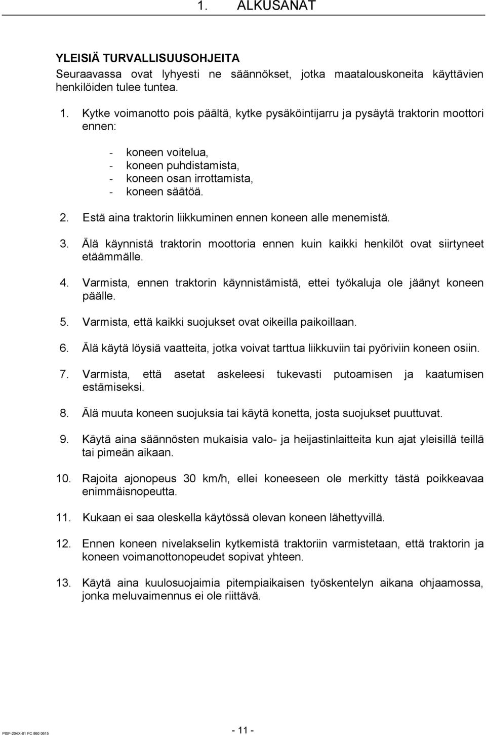 Estä aina traktorin liikkuminen ennen koneen alle menemistä. 3. Älä käynnistä traktorin moottoria ennen kuin kaikki henkilöt ovat siirtyneet etäämmälle. 4.