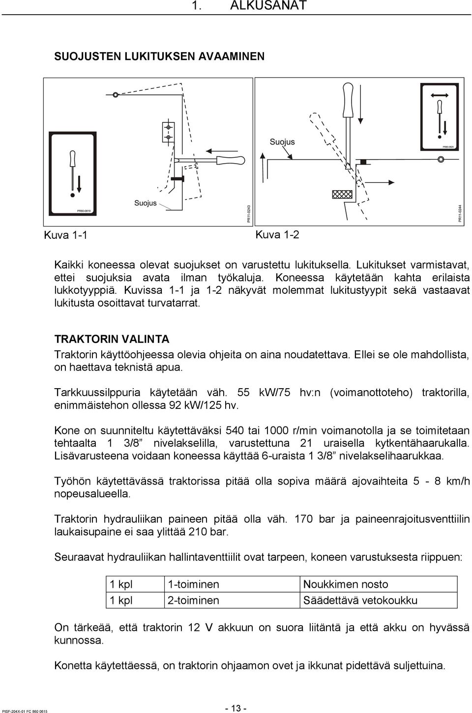 TRAKTORIN VALINTA Traktorin käyttöohjeessa olevia ohjeita on aina noudatettava. Ellei se ole mahdollista, on haettava teknistä apua. Tarkkuussilppuria käytetään väh.