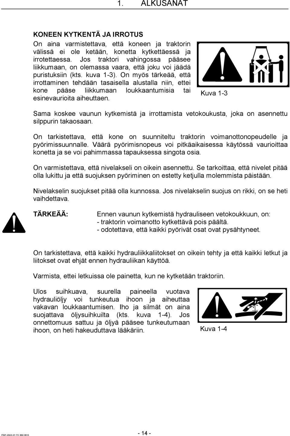 On myös tärkeää, että irrottaminen tehdään tasaisella alustalla niin, ettei kone pääse liikkumaan loukkaantumisia tai esinevaurioita aiheuttaen.