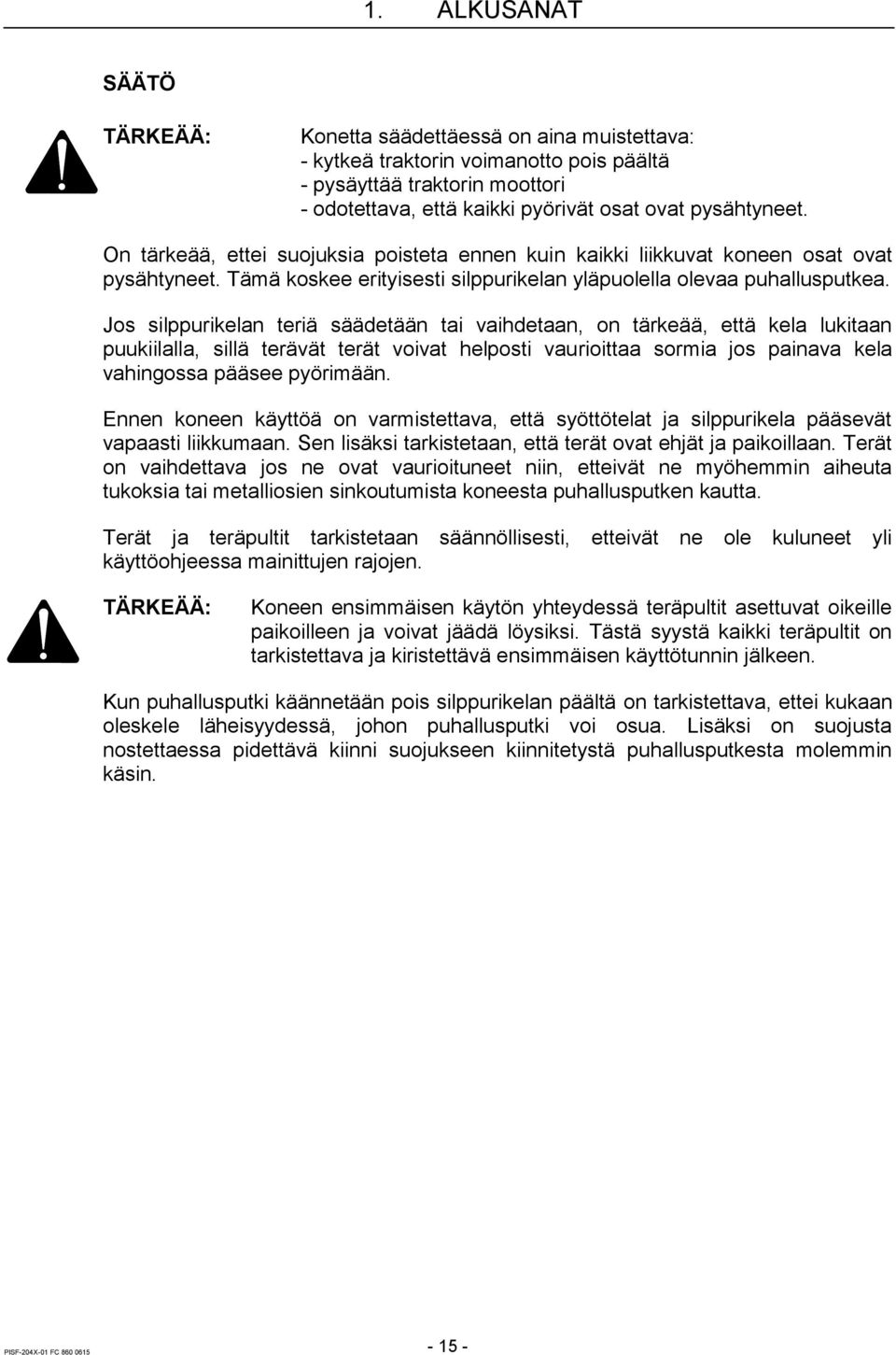 Jos silppurikelan teriä säädetään tai vaihdetaan, on tärkeää, että kela lukitaan puukiilalla, sillä terävät terät voivat helposti vaurioittaa sormia jos painava kela vahingossa pääsee pyörimään.