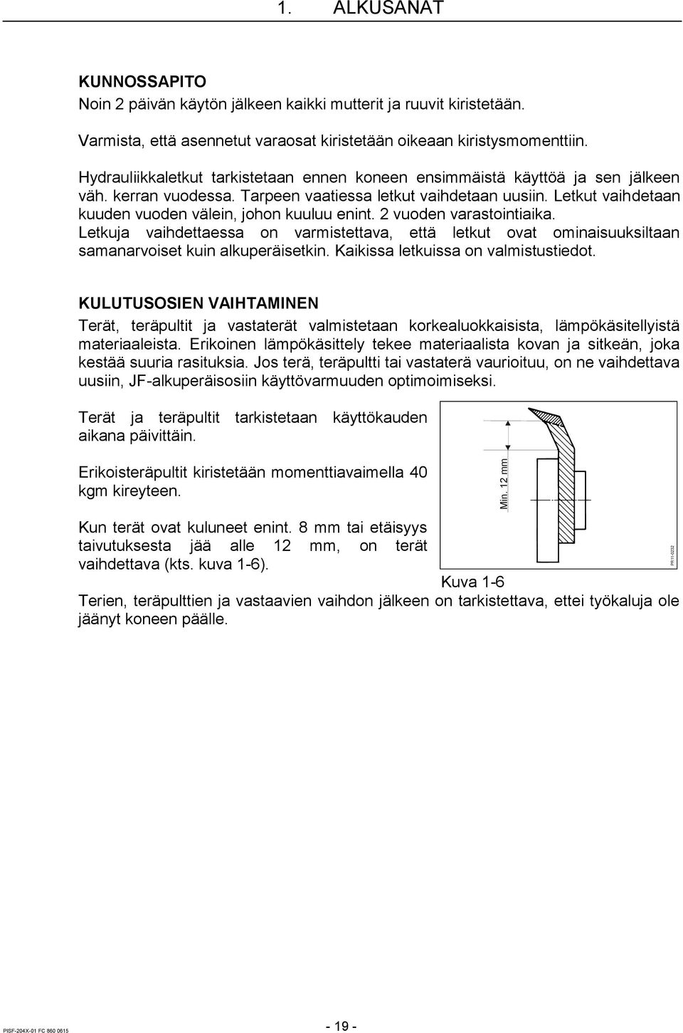 Letkut vaihdetaan kuuden vuoden välein, johon kuuluu enint. 2 vuoden varastointiaika. Letkuja vaihdettaessa on varmistettava, että letkut ovat ominaisuuksiltaan samanarvoiset kuin alkuperäisetkin.