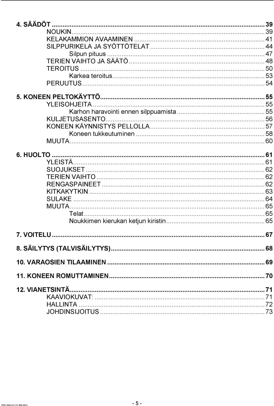 .. 61 YLEISTÄ... 61 SUOJUKSET... 62 TERIEN VAIHTO... 62 RENGASPAINEET... 62 KITKAKYTKIN... 63 SULAKE... 64 MUUTA... 65 Telat... 65 Noukkimen kierukan ketjun kiristin... 65 7. VOITELU... 67 8.