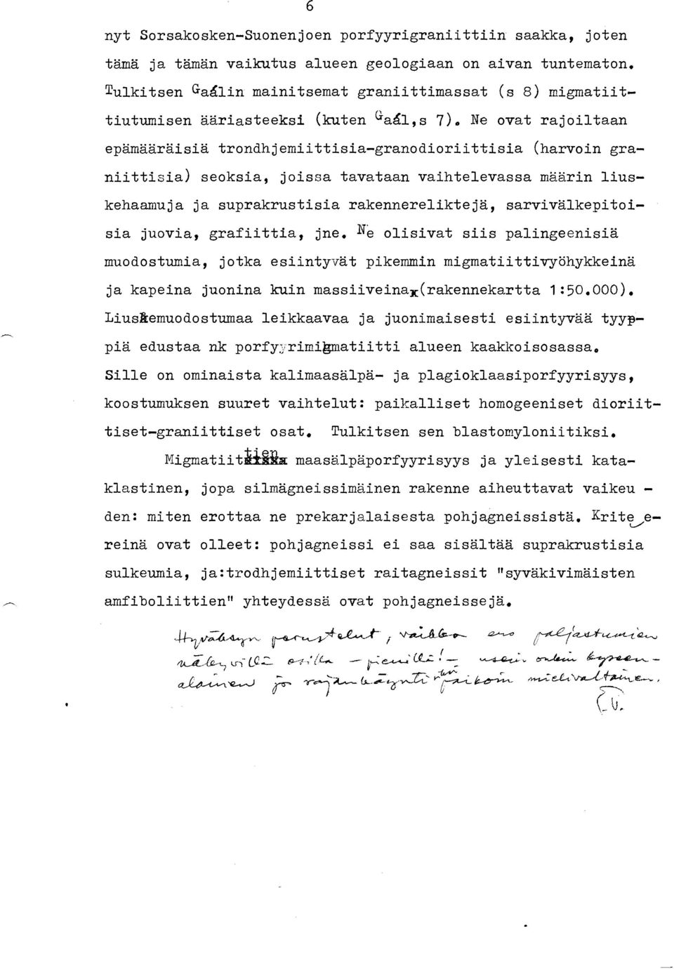 Ne ovat rajoiltaan epämääräisiä trondhjemiittisia-granodioriittisia (harvoin graniittisia) seoksia, joissa tavataan vaihtelevassa määrin liuskehaamuja ja suprakrustisia rakennereliktejä,