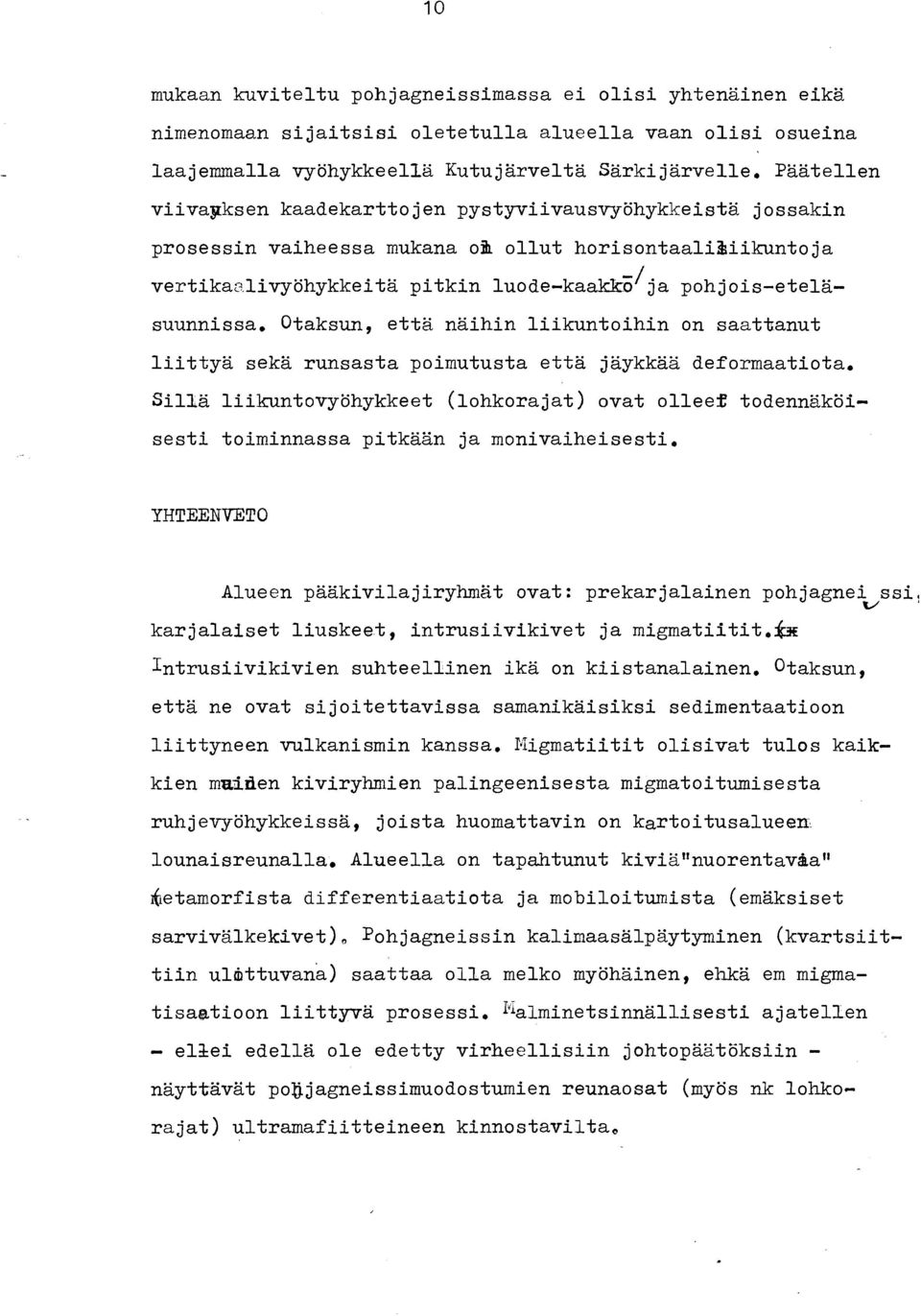 liikuntoihin on saattanut liittyä sekä runsasta poimutusta että jäykkää deformaatiota, Sillä liikuntovyöhykkeet (lohkorajat) ovat olleef todennäköisesti toiminnassa pitkään ja monivaiheisesti,