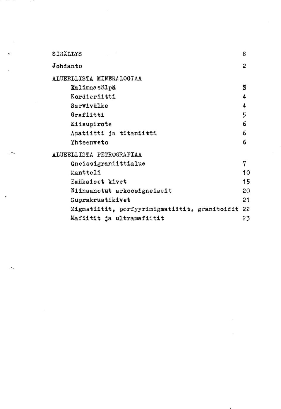 Gneissigraniittialue 7 Kantteli 10 Zmaksiset kivet 15 Nifnsanotut arkoosigneissit 20