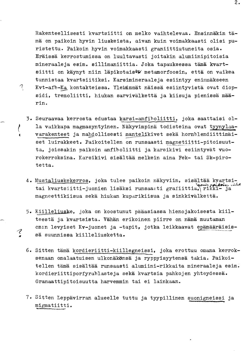 Joka tapauksessa tämä bartsiitti on käynyt niin 1äpikotaisEr"' metamorfoosin, että on vaikea tunnistaa kvartsiitiksi. Karsimineraaleja esiintyy enimmäkseen Kvt-afb-K3 kontakteissa.