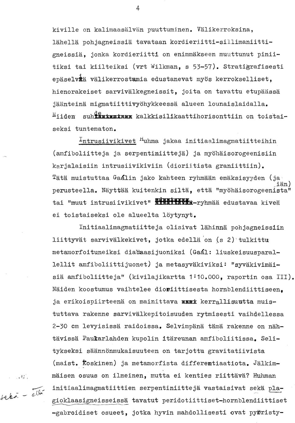 Stratihrafisesti epäselvhä välikerrostamia edustanevat myös kerrokselliset, hienorakeiset sarvivalkegneissit, joita on tavattu etupäässä jaänteina migmatiittivyöhykkeessa alueen lounaislaidalla.