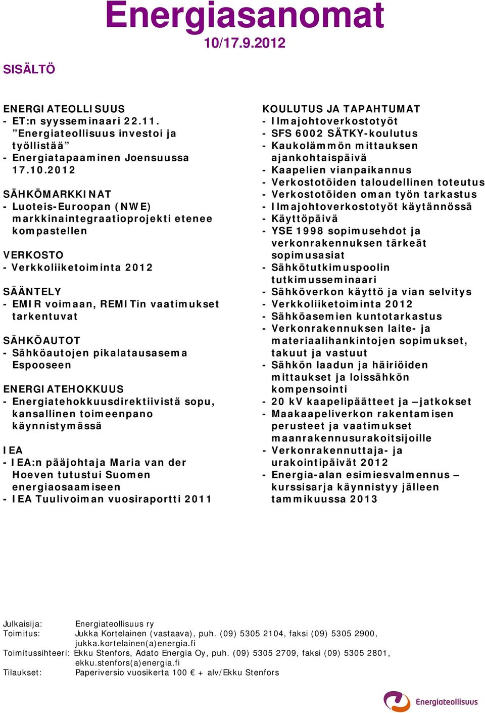 2012 SÄHKÖMARKKINAT - Luoteis-Euroopan (NWE) markkinaintegraatioprojekti etenee kompastellen VERKOSTO - Verkkoliiketoiminta 2012 SÄÄNTELY - EMIR voimaan, REMITin vaatimukset tarkentuvat SÄHKÖAUTOT -