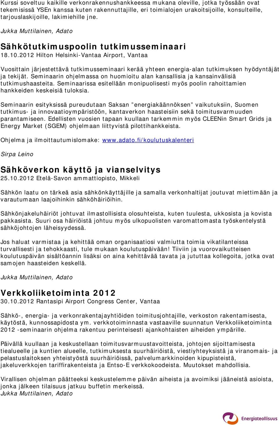 2012 Hilton Helsinki-Vantaa Airport, Vantaa Vuosittain järjestettävä tutkimusseminaari kerää yhteen energia-alan tutkimuksen hyödyntäjät ja tekijät.