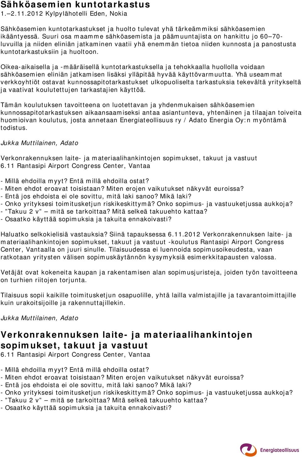 Oikea-aikaisella ja -määräisellä kuntotarkastuksella ja tehokkaalla huollolla voidaan sähköasemien eliniän jatkamisen lisäksi ylläpitää hyvää käyttövarmuutta.