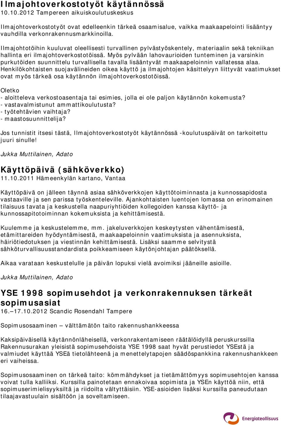 Ilmajohtotöihin kuuluvat oleellisesti turvallinen pylvästyöskentely, materiaalin sekä tekniikan hallinta eri ilmajohtoverkostotöissä.