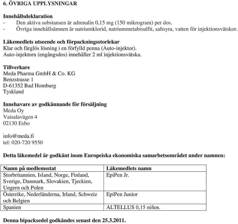 Läkemedlets utseende och förpackningsstorlekar Klar och färglös lösning i en förfylld penna (Auto-injektor). Auto-injektorn (engångsdos) innehåller 2 ml injektionsvätska.