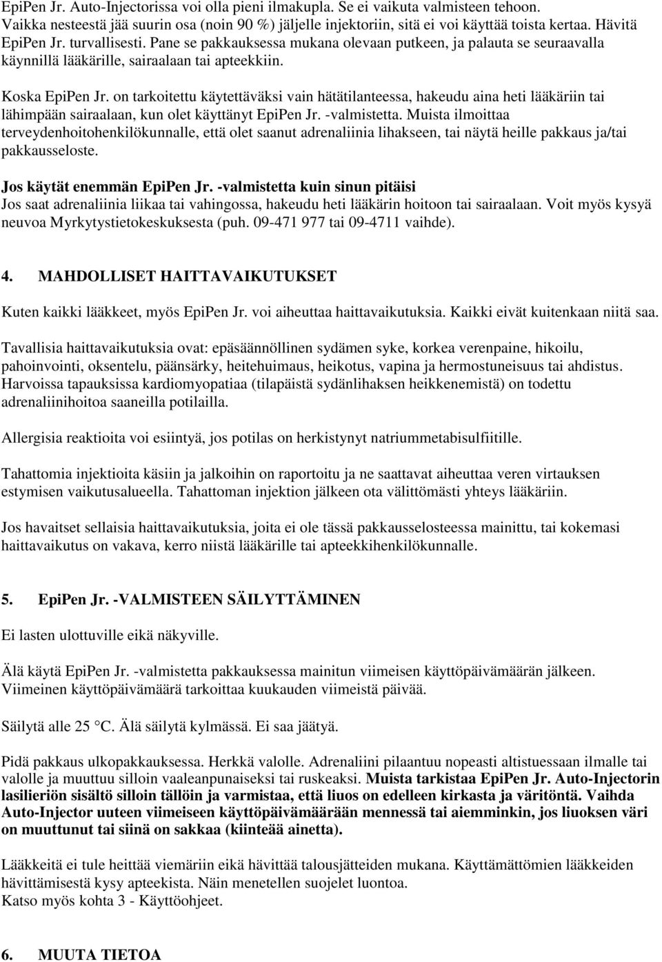 on tarkoitettu käytettäväksi vain hätätilanteessa, hakeudu aina heti lääkäriin tai lähimpään sairaalaan, kun olet käyttänyt EpiPen Jr. -valmistetta.