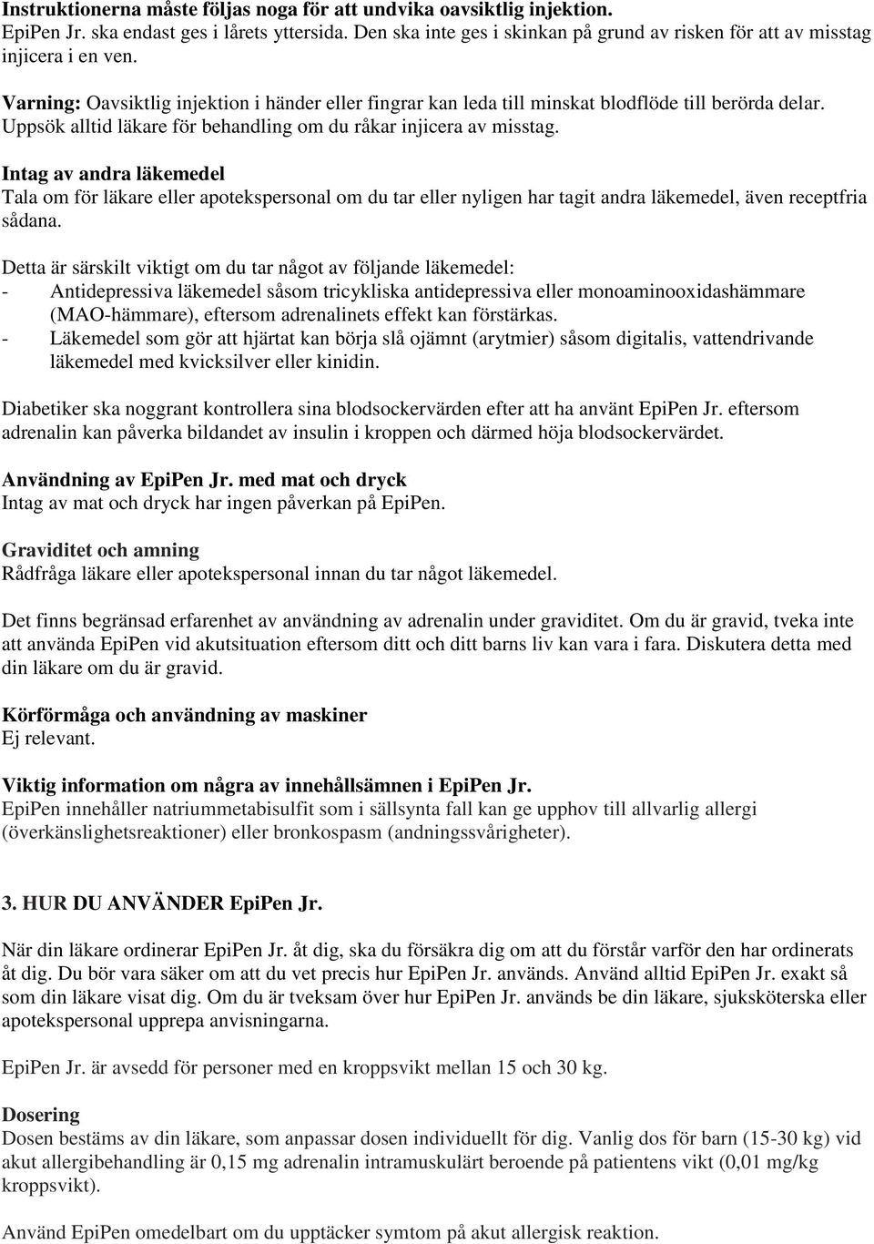 Uppsök alltid läkare för behandling om du råkar injicera av misstag.
