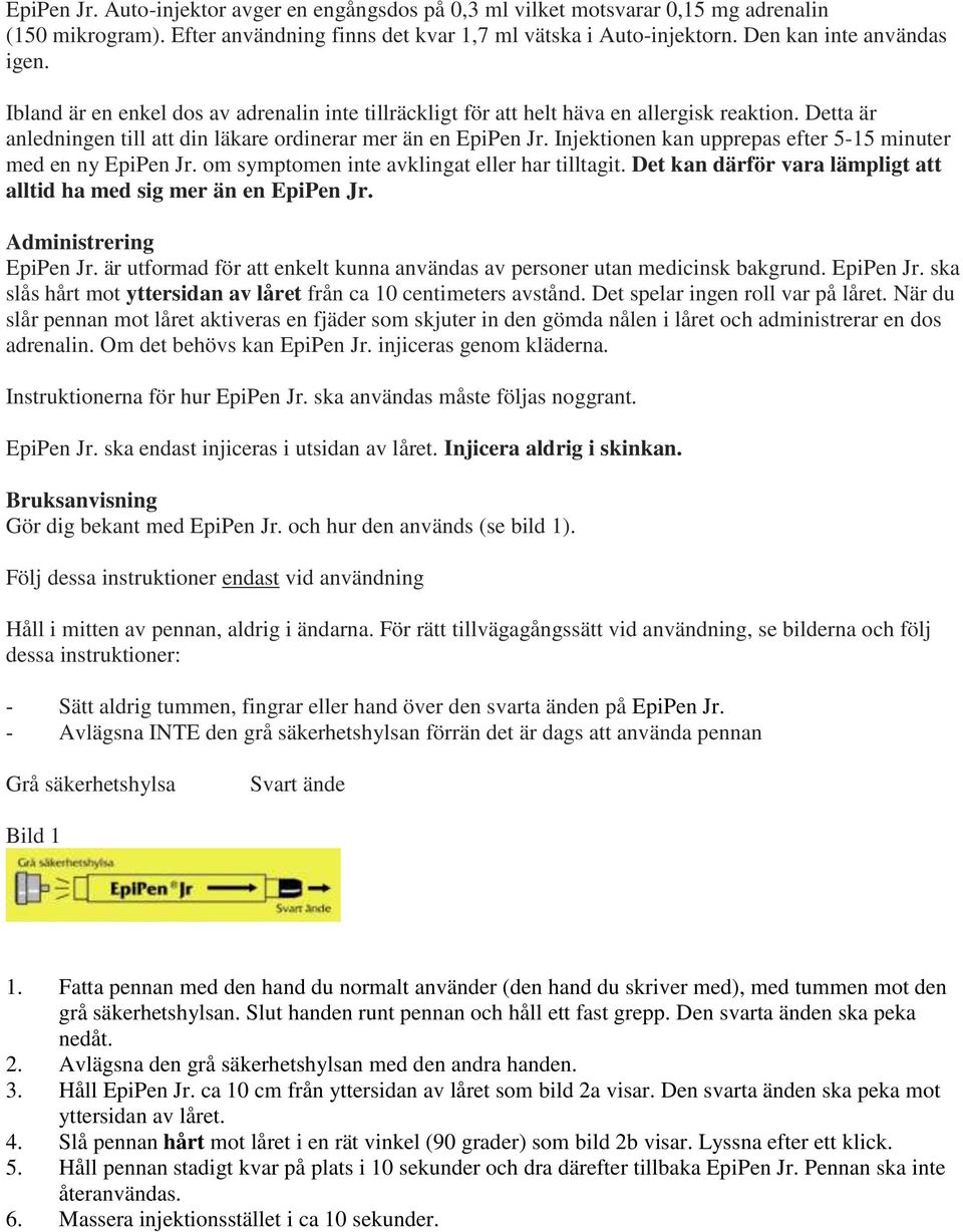 Injektionen kan upprepas efter 5-15 minuter med en ny EpiPen Jr. om symptomen inte avklingat eller har tilltagit. Det kan därför vara lämpligt att alltid ha med sig mer än en EpiPen Jr.