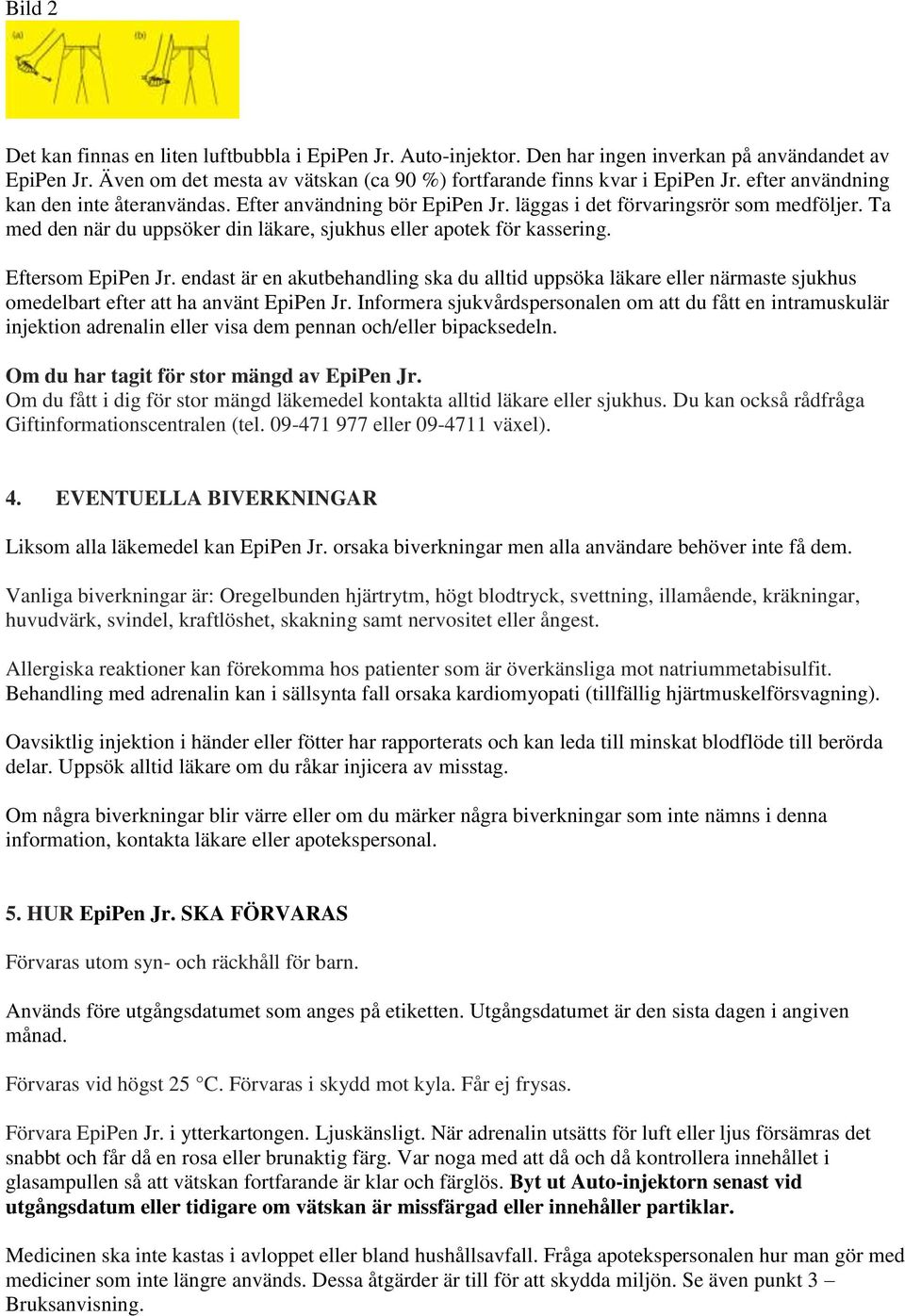 Eftersom EpiPen Jr. endast är en akutbehandling ska du alltid uppsöka läkare eller närmaste sjukhus omedelbart efter att ha använt EpiPen Jr.
