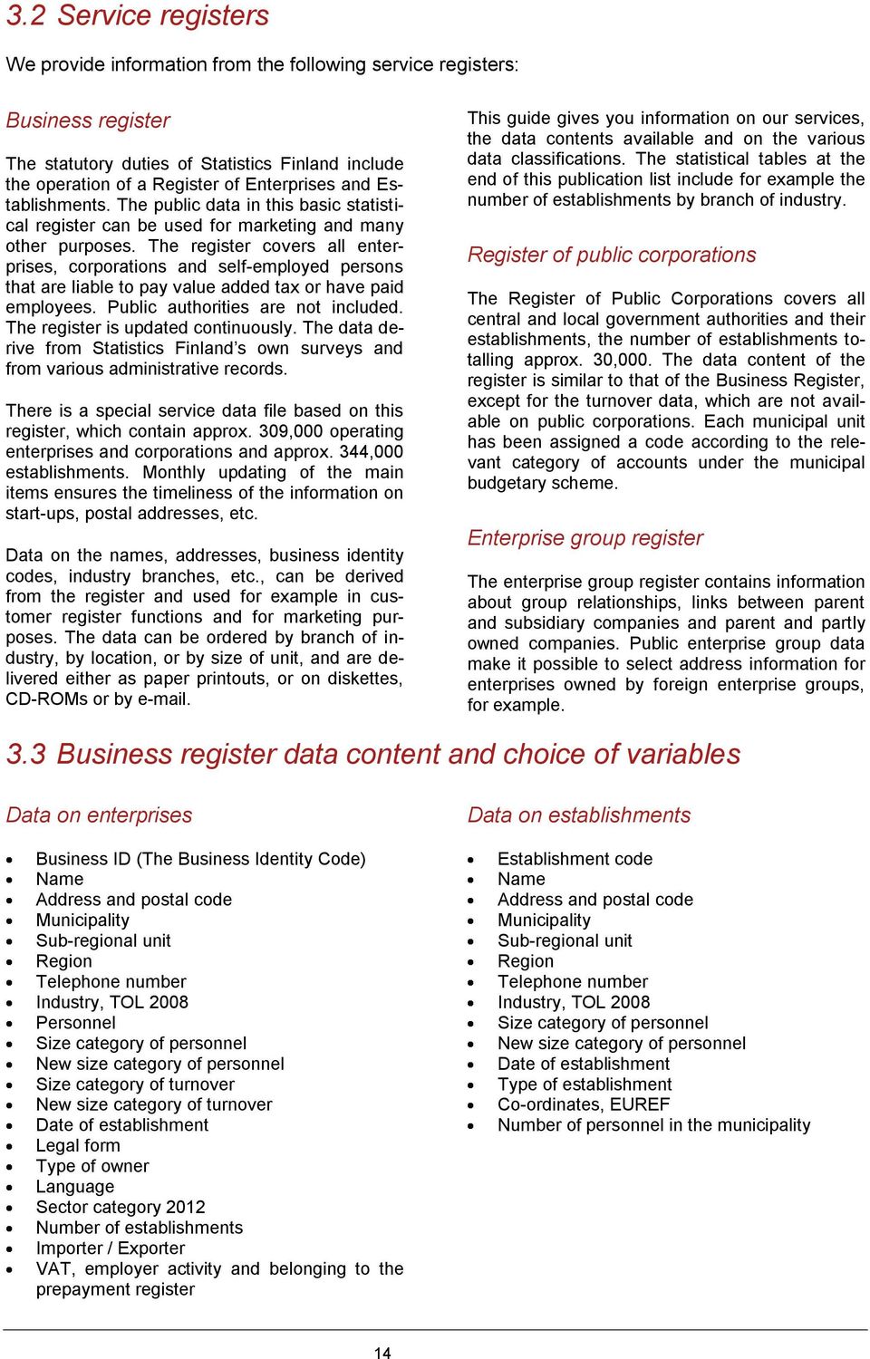 The register covers all enterprises, corporations and self-employed persons that are liable to pay value added tax or have paid employees. Public authorities are not included.