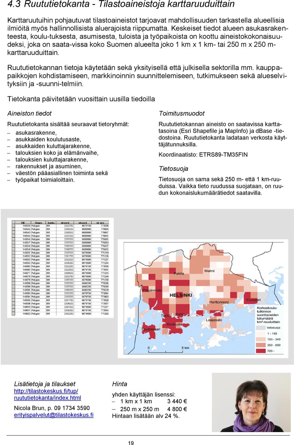 Keskeiset tiedot alueen asukasrakenteesta, koulu-tuksesta, asumisesta, tuloista ja työpaikoista on koottu aineistokokonaisuudeksi, joka on saata-vissa koko Suomen alueelta joko 1 km x 1 km- tai 250 m