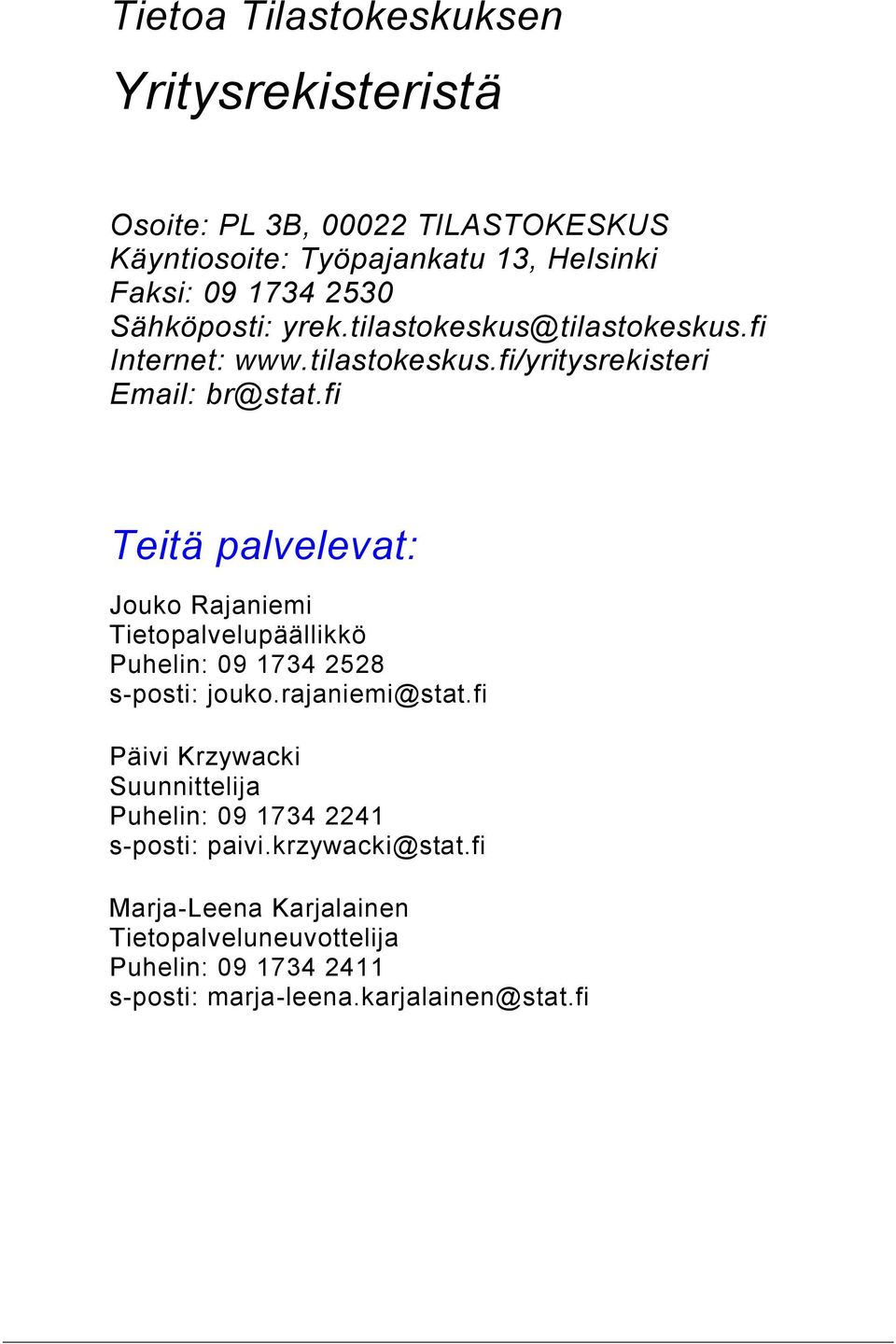 fi Teitä palvelevat: Jouko Rajaniemi Tietopalvelupäällikkö Puhelin: 09 1734 2528 s-posti: jouko.rajaniemi@stat.