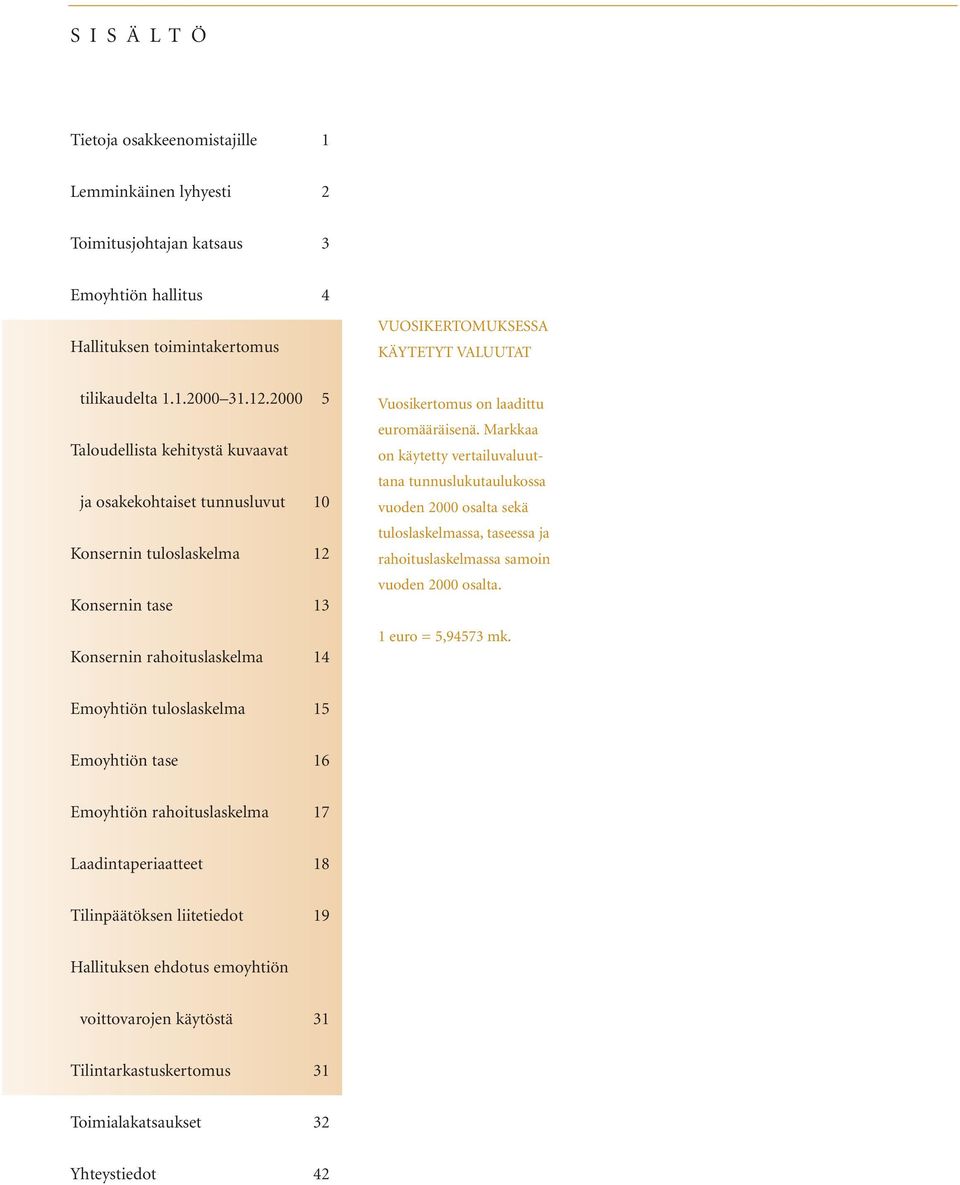 Markkaa on käytetty vertailuvaluuttana tunnuslukutaulukossa vuoden 2000 osalta sekä tuloslaskelmassa, taseessa ja rahoituslaskelmassa samoin vuoden 2000 osalta. 1 euro = 5,94573 mk.