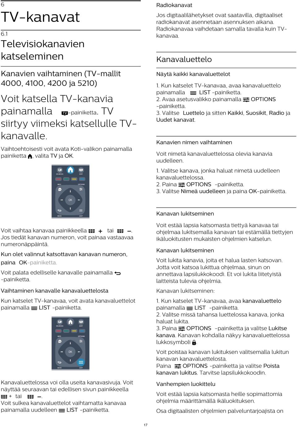 Radiokanavaa vaihdetaan samalla tavalla kuin TVkanavaa. Kanavaluettelo Näytä kaikki kanavaluettelot 1. Kun katselet TV-kanavaa, avaa kanavaluettelo painamalla LIST 2.