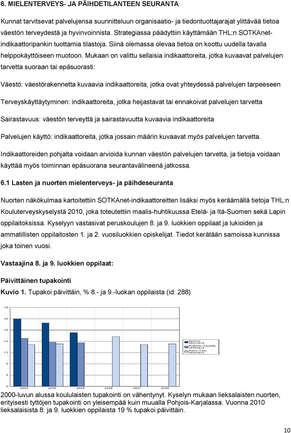 Mukaan on valittu sellaisia indikaattoreita, jotka kuvaavat palvelujen tarvetta suoraan tai epäsuorasti: Väestö: väestörakennetta kuvaavia indikaattoreita, jotka ovat yhteydessä palvelujen tarpeeseen