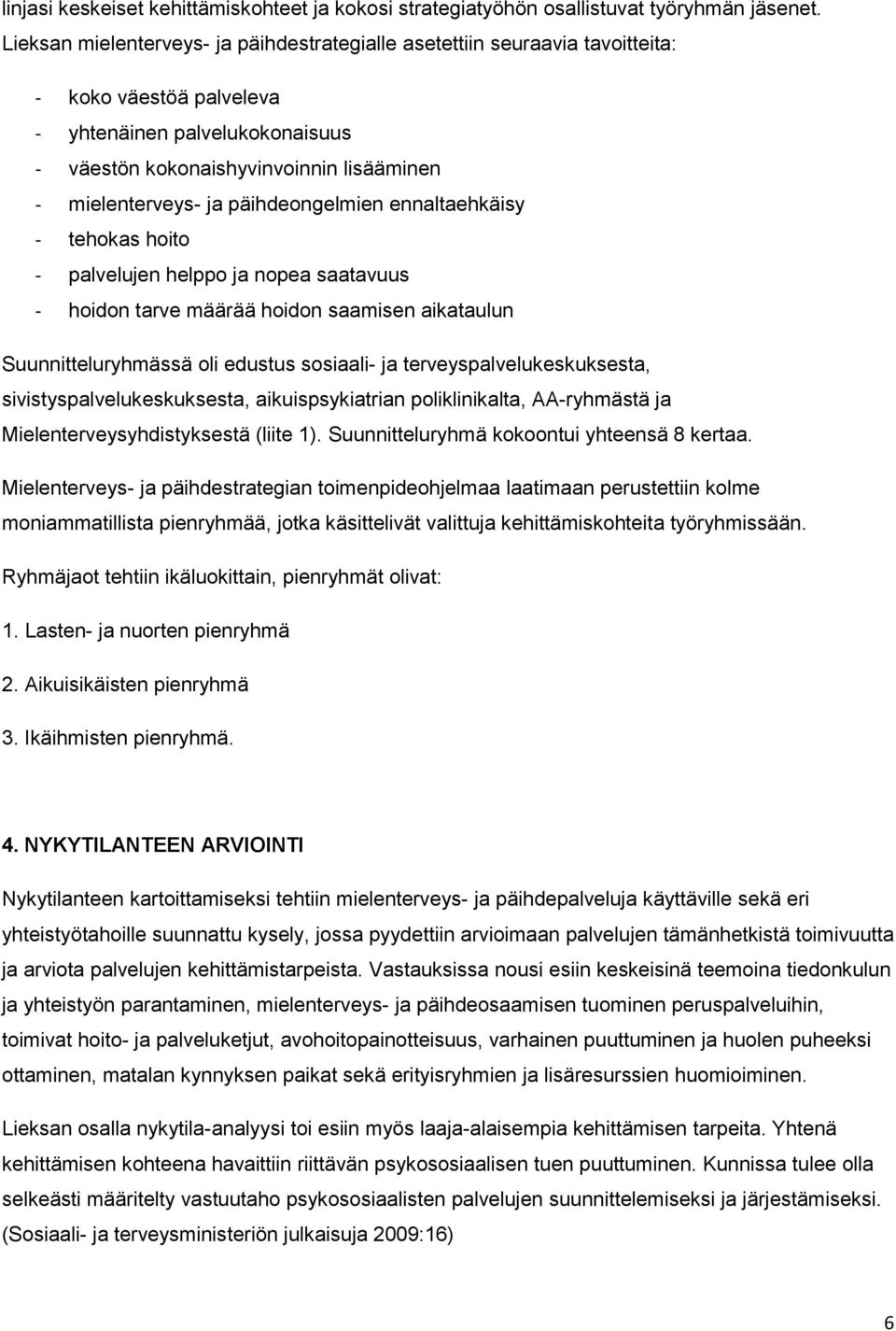 päihdeongelmien ennaltaehkäisy - tehokas hoito - palvelujen helppo ja nopea saatavuus - hoidon tarve määrää hoidon saamisen aikataulun Suunnitteluryhmässä oli edustus sosiaali- ja