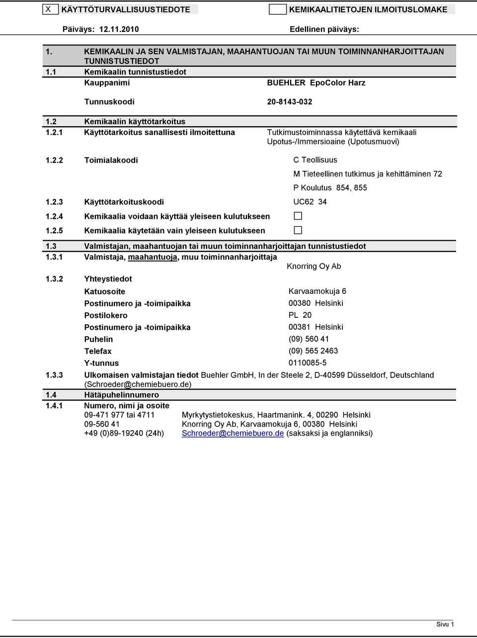 2.2 Toimialakoodi C Teollisuus 1.2.3 Käyttötarkoituskoodi UC62 34 1.2.4 Kemikaalia voidaan käyttää yleiseen kulutukseen 1.2.5 Kemikaalia käytetään vain yleiseen kulutukseen M Tieteellinen tutkimus ja kehittäminen 72 P Koulutus 854, 855 1.