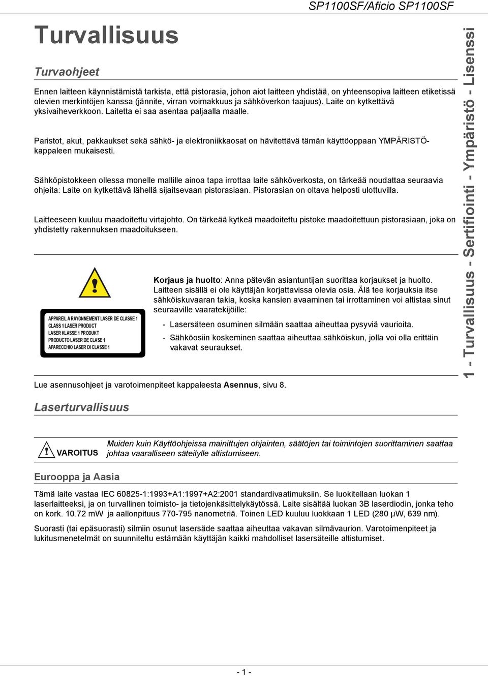 Paristot, akut, pakkaukset sekä sähkö- ja elektroniikkaosat on hävitettävä tämän käyttöoppaan YMPÄRISTÖkappaleen mukaisesti.