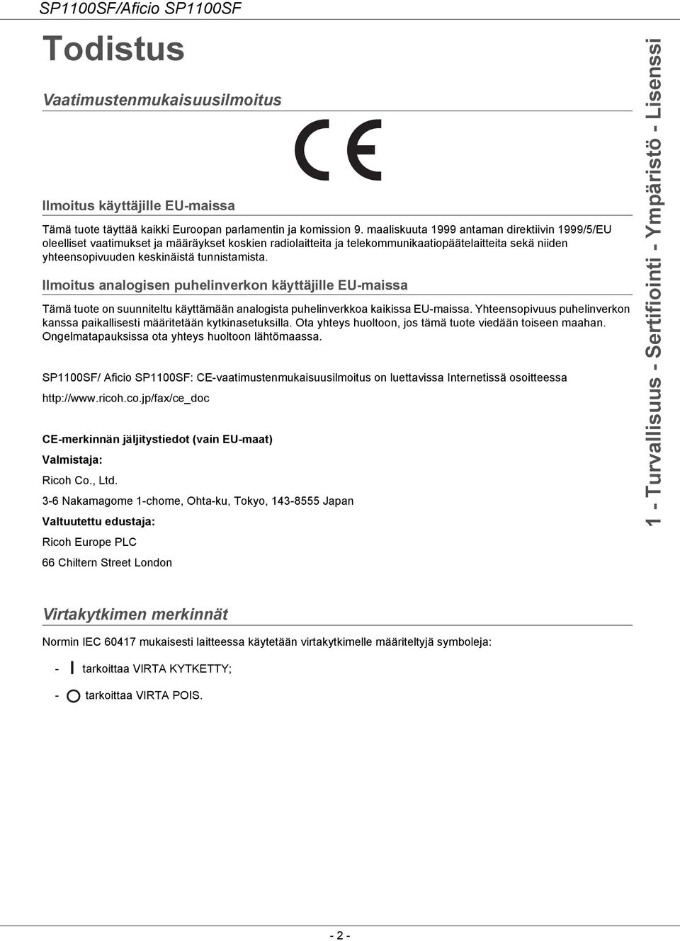 Ilmoitus analogisen puhelinverkon käyttäjille EU-maissa Tämä tuote on suunniteltu käyttämään analogista puhelinverkkoa kaikissa EU-maissa.