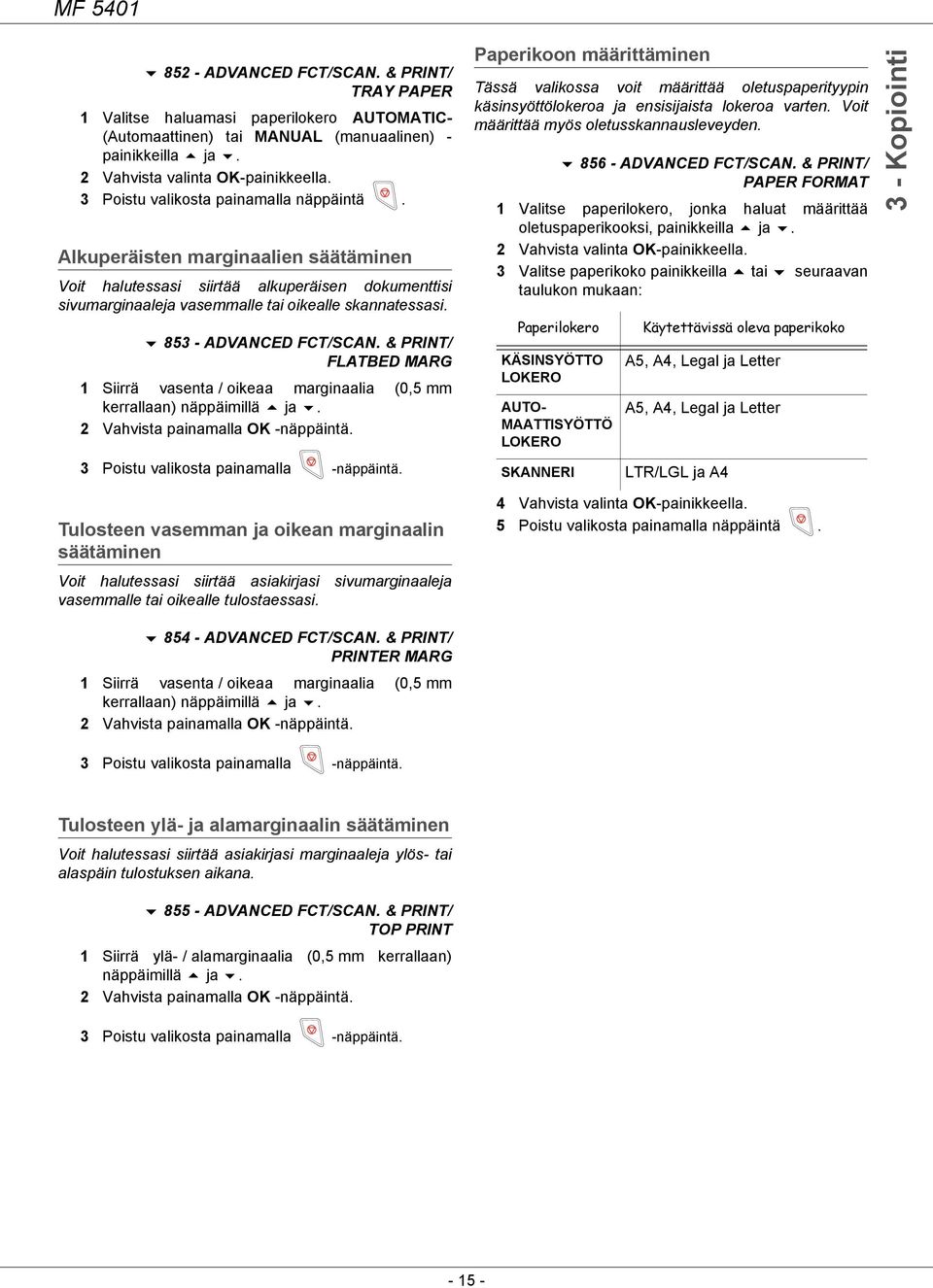 853 - ADVANCED FCT/SCAN. & PRINT/ FLATBED MARG 1 Siirrä vasenta / oikeaa marginaalia (0,5 mm kerrallaan) näppäimillä ja. 2 Vahvista painamalla OK -näppäintä. 3 Poistu valikosta painamalla -näppäintä.