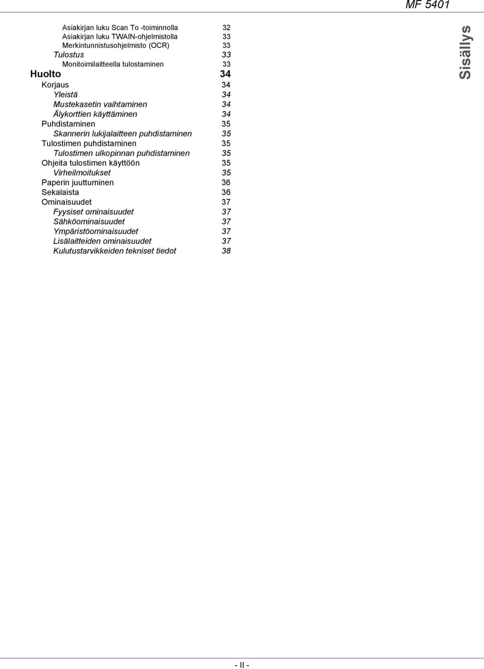 Tulostimen puhdistaminen 35 Tulostimen ulkopinnan puhdistaminen 35 Ohjeita tulostimen käyttöön 35 Virheilmoitukset 35 Paperin juuttuminen 36 Sekalaista 36