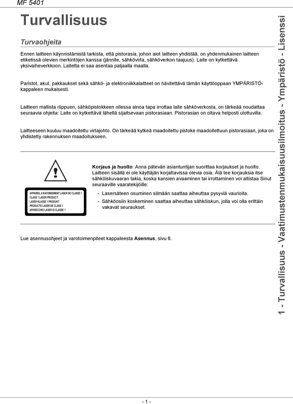 Paristot, akut, pakkaukset sekä sähkö- ja elektroniikkalaitteet on hävitettävä tämän käyttöoppaan YMPÄRISTÖkappaleen mukaisesti.