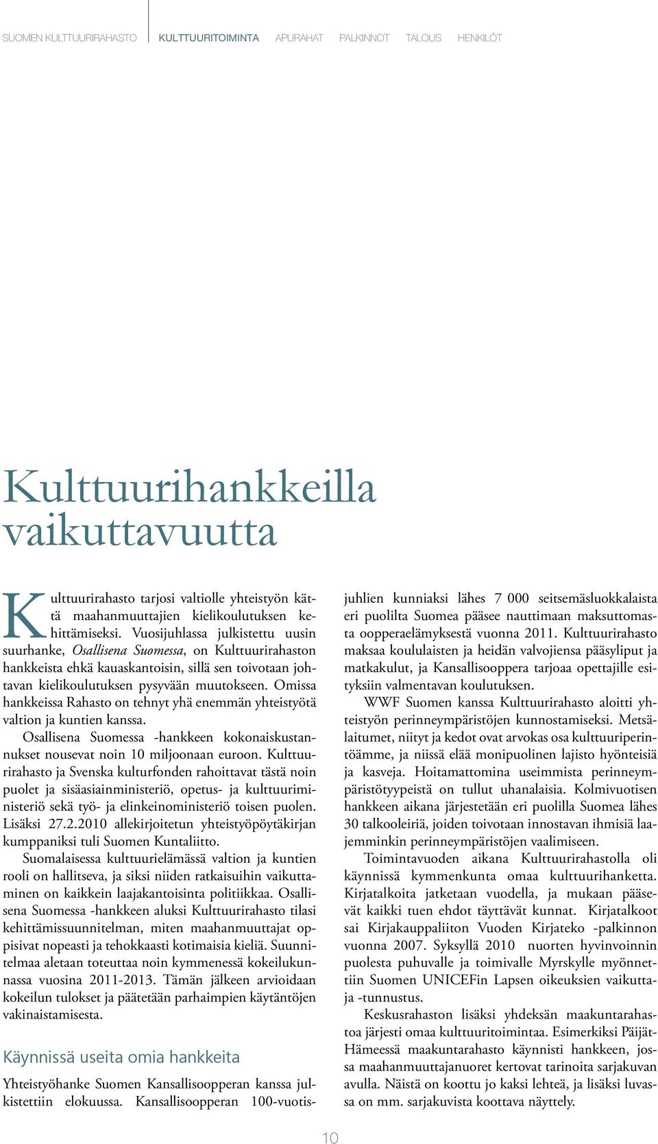 Omissa hankkeissa Rahasto on tehnyt yhä enemmän yhteistyötä valtion ja kuntien kanssa. Osallisena Suomessa -hankkeen kokonaiskustannukset nousevat noin 10 miljoonaan euroon.