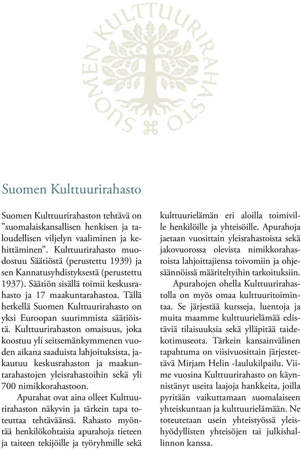 Tällä hetkellä Suomen Kulttuurirahasto on yksi Euroopan suurimmista säätiöistä.