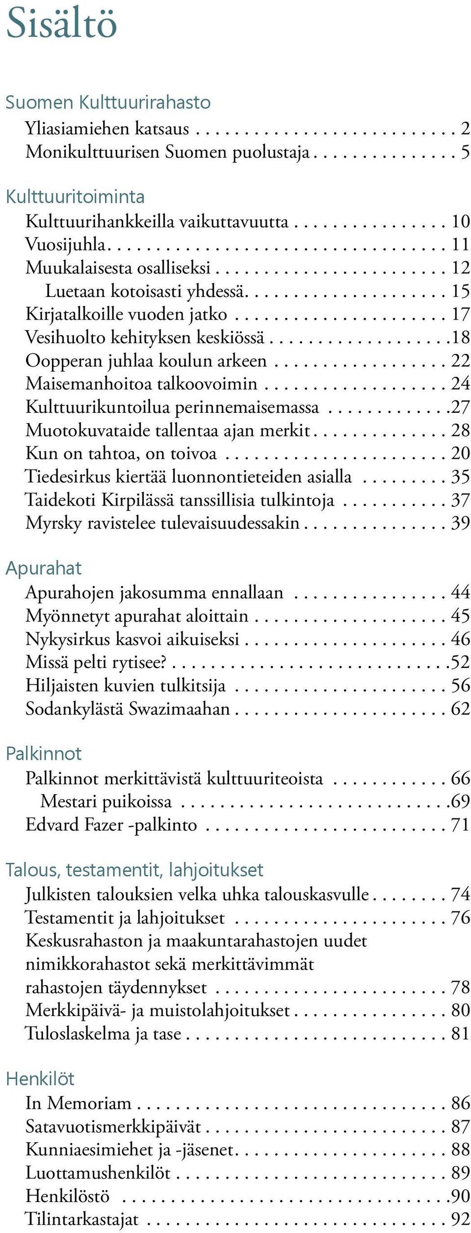 ..................... 17 Vesihuolto kehityksen keskiössä...................18 Oopperan juhlaa koulun arkeen.................. 22 Maisemanhoitoa talkoovoimin................... 24 Kulttuurikuntoilua perinnemaisemassa.