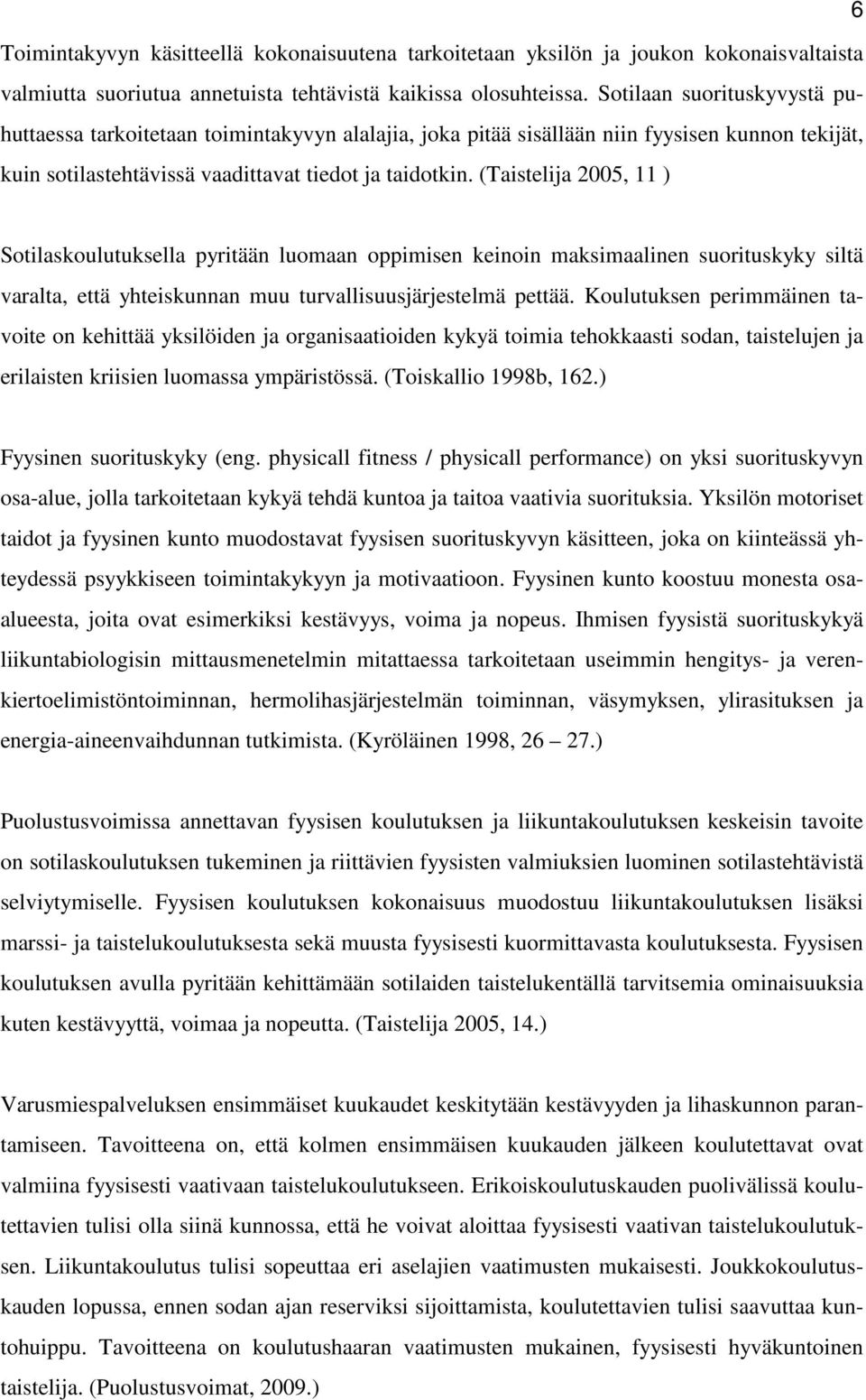 (Taistelija 2005, 11 ) Sotilaskoulutuksella pyritään luomaan oppimisen keinoin maksimaalinen suorituskyky siltä varalta, että yhteiskunnan muu turvallisuusjärjestelmä pettää.