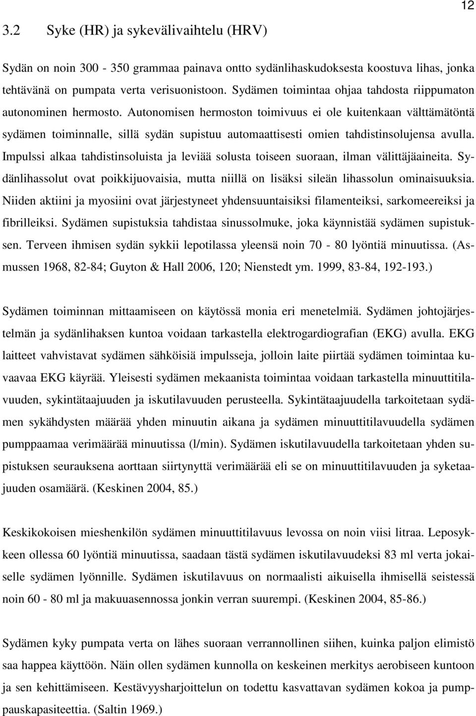 Autonomisen hermoston toimivuus ei ole kuitenkaan välttämätöntä sydämen toiminnalle, sillä sydän supistuu automaattisesti omien tahdistinsolujensa avulla.