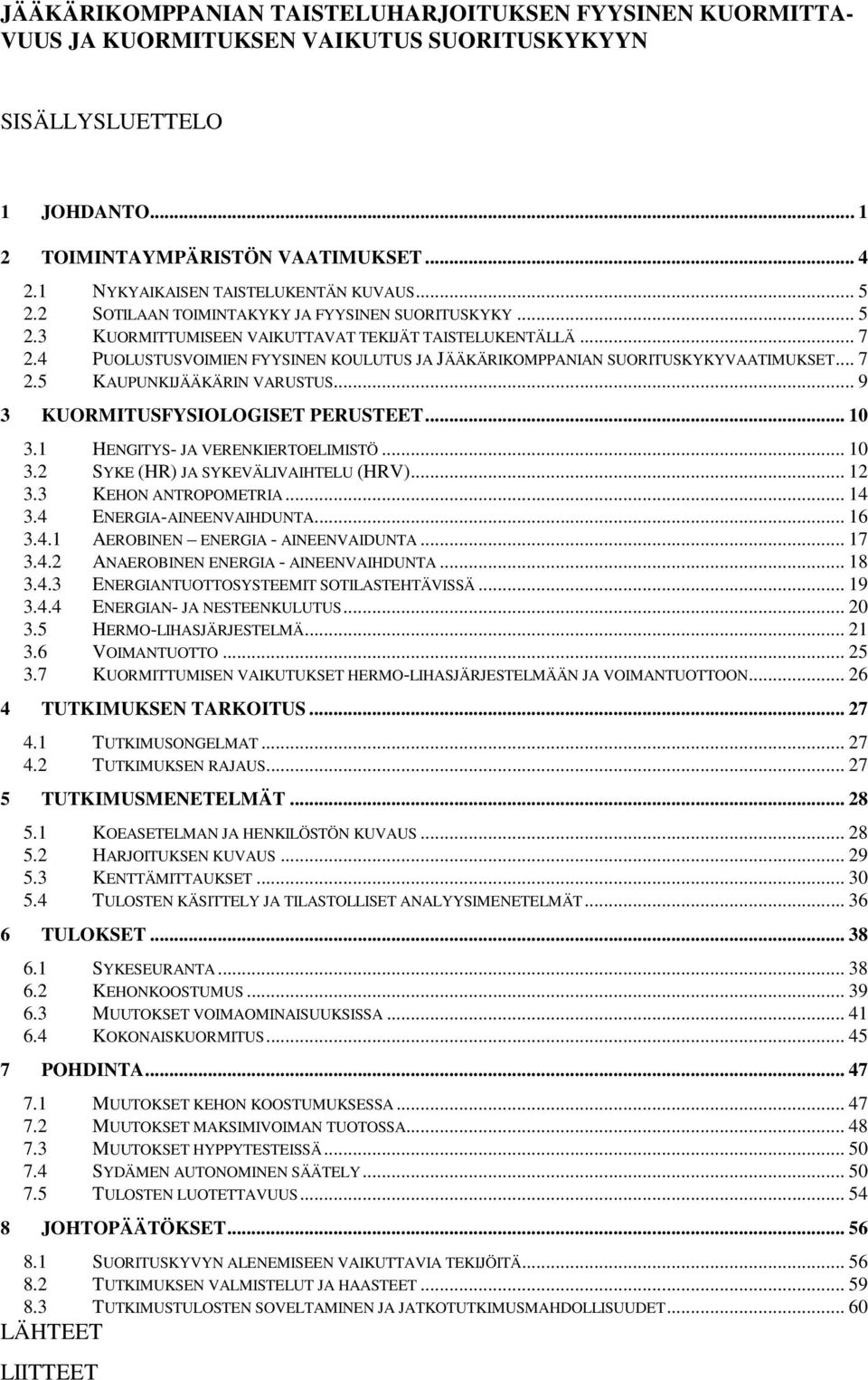 4 PUOLUSTUSVOIMIEN FYYSINEN KOULUTUS JA JÄÄKÄRIKOMPPANIAN SUORITUSKYKYVAATIMUKSET... 7 2.5 KAUPUNKIJÄÄKÄRIN VARUSTUS... 9 3 KUORMITUSFYSIOLOGISET PERUSTEET... 10 3.1 HENGITYS- JA VERENKIERTOELIMISTÖ.