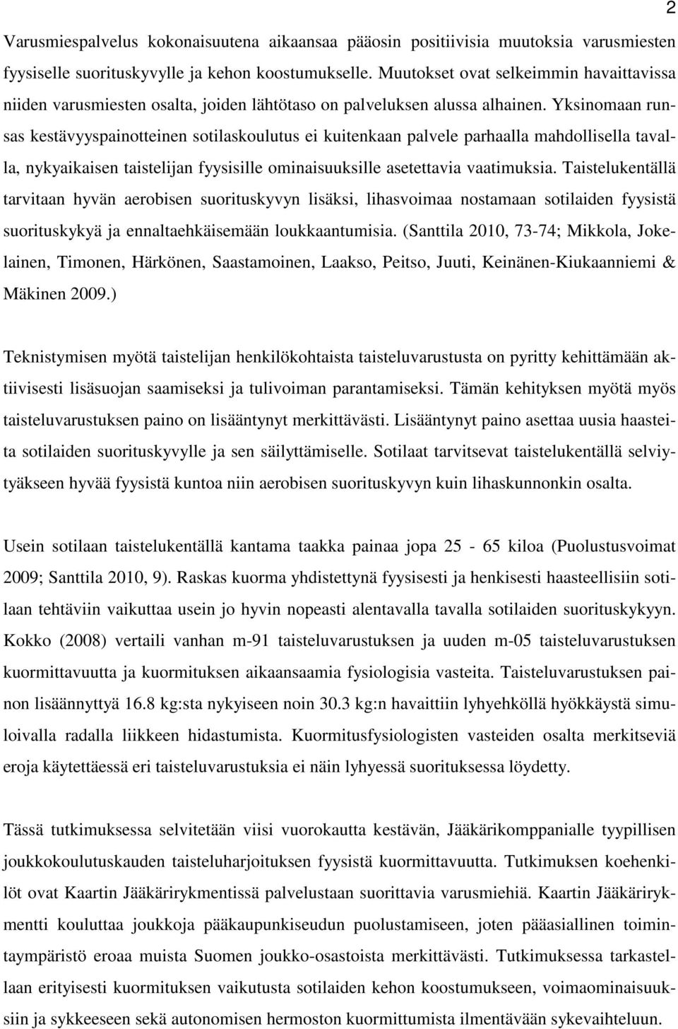 Yksinomaan runsas kestävyyspainotteinen sotilaskoulutus ei kuitenkaan palvele parhaalla mahdollisella tavalla, nykyaikaisen taistelijan fyysisille ominaisuuksille asetettavia vaatimuksia.